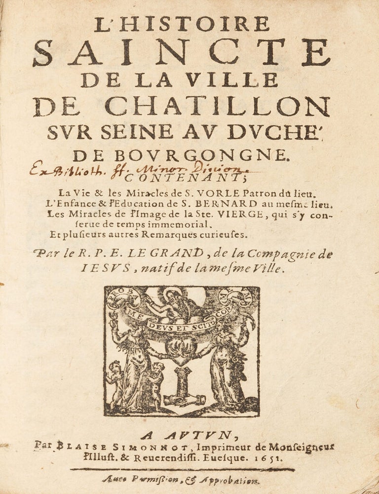 Item #54962 [SAINT VORLES AND SAINT BERNARD &ndash; MIRACLES OF BILOCATION AND LACTATION] L'histoire saincte de la ville de Ch&acirc;tillon-sur-Seine au duch&eacute; de Bourgogne, contenant la Vie & les Miracles de S. Vorle, patron du lieu. L'enfance & l'education de S. Bernard au mesme lieu. Les mracles de l'image de la Ste. Vierge, qui s'y conserve de temps immemorial. Et plusieurs autres remarques curieuses [The sacred history of the town of Ch&acirc;tillon-sur-Seine in the Duchy of Burgundy, containing the Life and Miracles of St. Vorles, patron saint of the town. The childhood and education of St. Bernard in the same town. The miracles of the image of the Blessed Virgin, which has been preserved there since time immemorial. And several other curious observations]. Legrand, &Eacute;tienne.