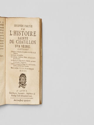 [SAINT VORLES AND SAINT BERNARD &ndash; MIRACLES OF BILOCATION AND LACTATION] L'histoire saincte de la ville de Ch&acirc;tillon-sur-Seine au duch&eacute; de Bourgogne, contenant la Vie & les Miracles de S. Vorle, patron du lieu. L'enfance & l'education de S. Bernard au mesme lieu. Les mracles de l'image de la Ste. Vierge, qui s'y conserve de temps immemorial. Et plusieurs autres remarques curieuses [The sacred history of the town of Ch&acirc;tillon-sur-Seine in the Duchy of Burgundy, containing the Life and Miracles of St. Vorles, patron saint of the town. The childhood and education of St. Bernard in the same town. The miracles of the image of the Blessed Virgin, which has been preserved there since time immemorial. And several other curious observations].