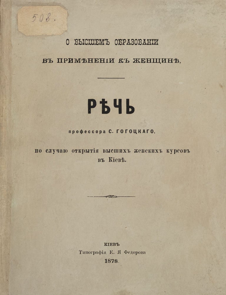 Item #55065 [WOMEN&rsquo;S HIGHER EDUCATION IN UKRAINE] O vysshem obrazovanii v primenenii k zhenshchine. Rech' professora S. Gogotskago po sluchaiu otkrytiia vysshykh zhenskikh kursov v Kieve [On higher education as it pertains to women. A speech by Professor S. Gogotski on the occasion of the opening of the Higher Education Courses for Women]. Gogotskii, ilvestr.